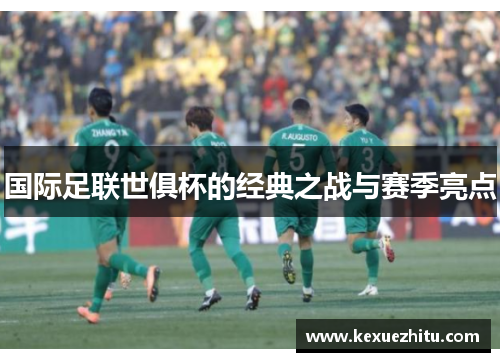 国际足联世俱杯的经典之战与赛季亮点