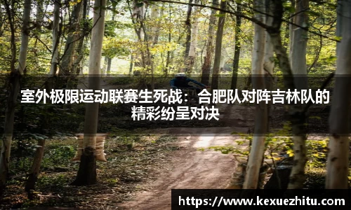 室外极限运动联赛生死战：合肥队对阵吉林队的精彩纷呈对决