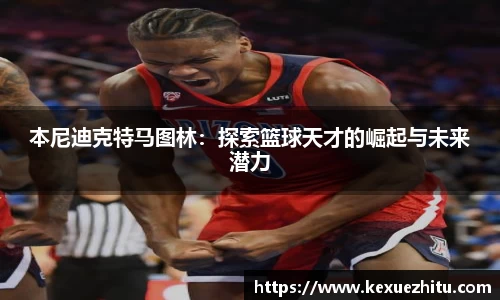 本尼迪克特马图林：探索篮球天才的崛起与未来潜力